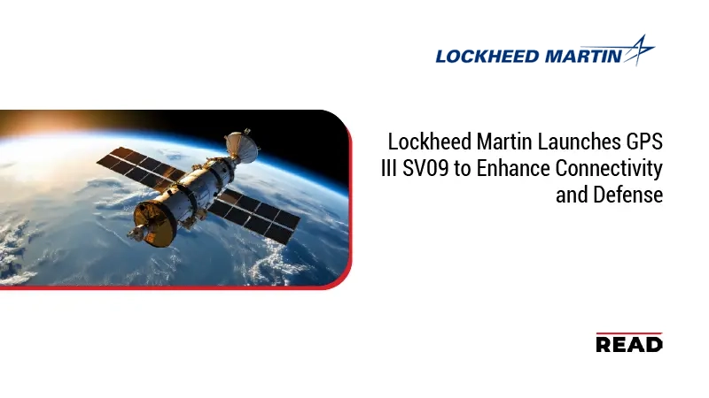 Lockheed Martin Launches GPS III SV09 to Enhance Connectivity