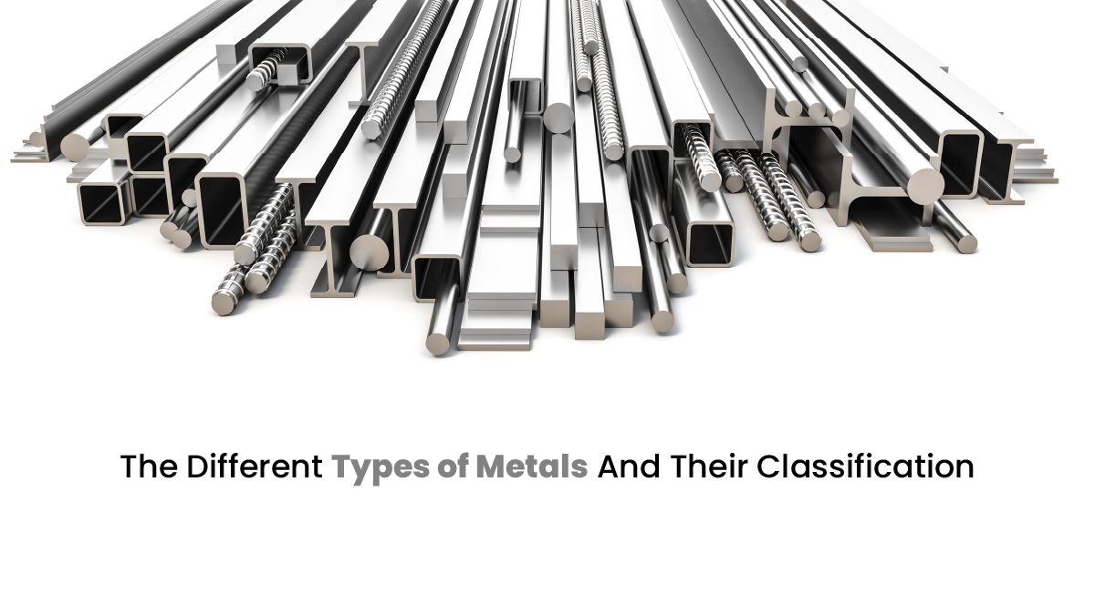 Everything You Need To Know AboutThe Types Of Metals