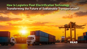 Logistics Fleet Electrification Technology