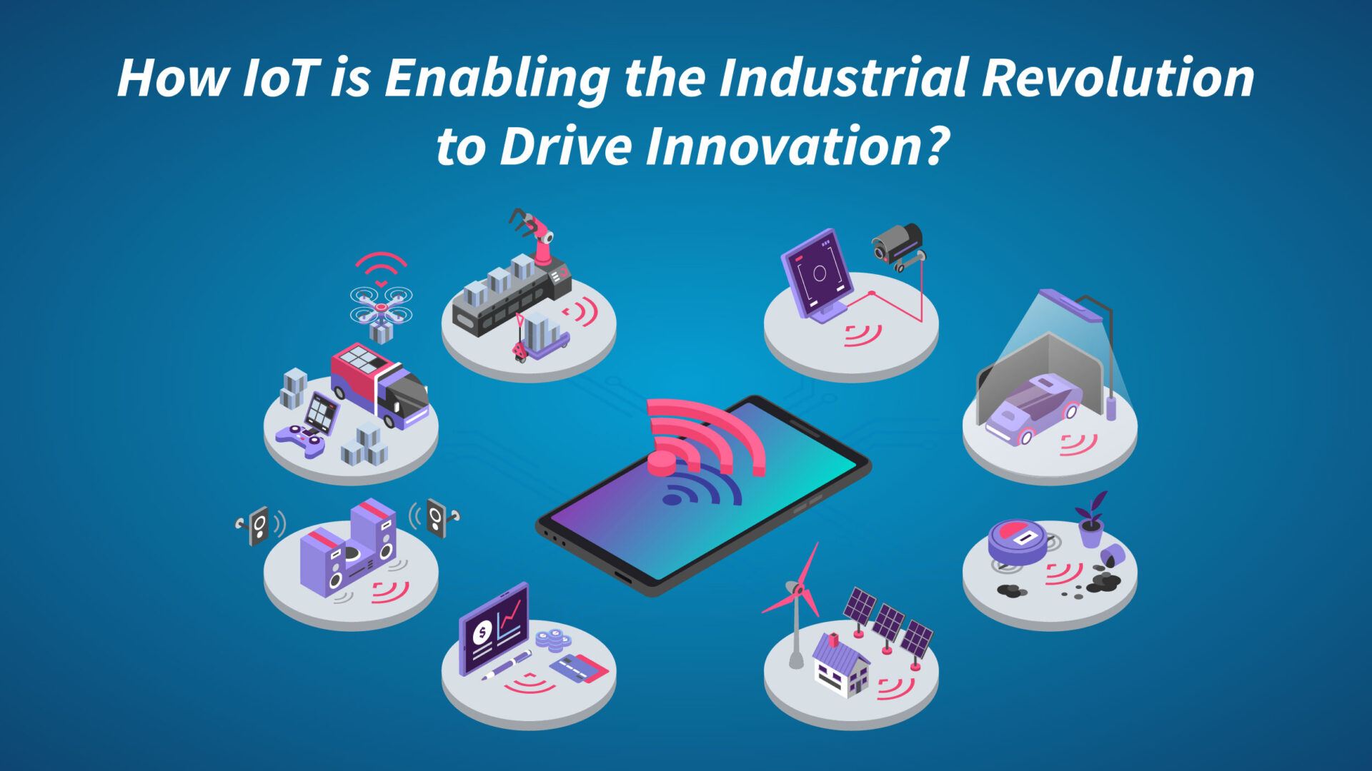 How IoT is Enabling The Industrial Revolution to Drive Innovation?