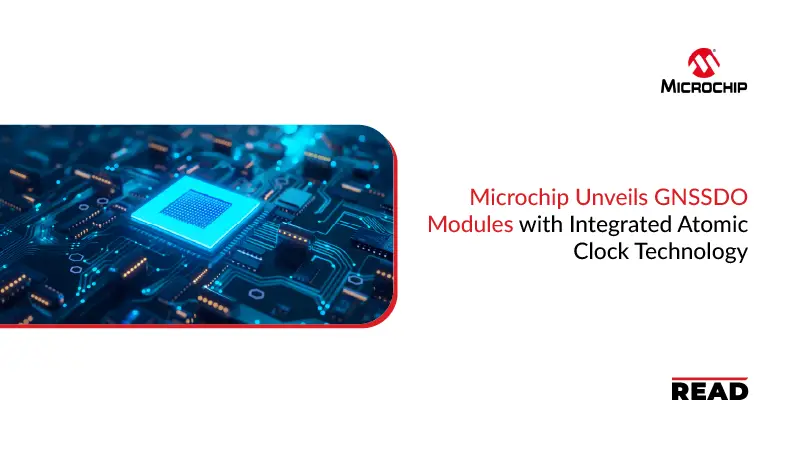 Microchip Unveils GNSSDO Modules with Integrated Atomic Clock