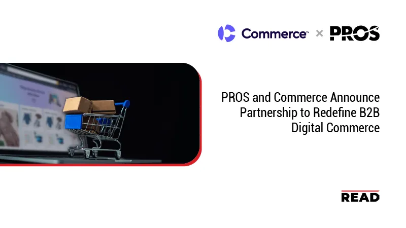 PROS and Commerce Announce Partnership to Redefine B2B Digital Commerce