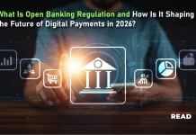 What Is Open Banking Regulation and How Is It Shaping the Future of Digital Payments in 2026? Open Banking
