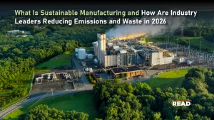 What Is Sustainable Manufacturing and How Are Industry Leaders Reducing Emissions and Waste in 2026